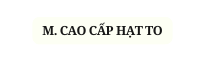 M CAO CẤP HẠT TO