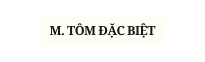 M TÔM ĐẶC BIỆT