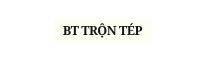 BT TRỘN TÉP