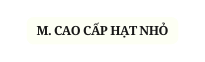 M CAO CẤP HẠT NHỎ